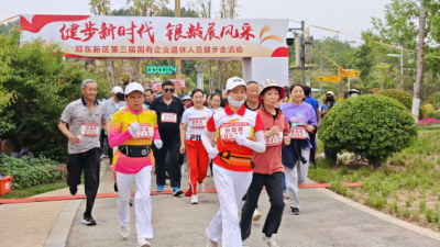 健步新时代 银龄展风采——郑东新区第三届国企退休人员健步走活动圆满举行