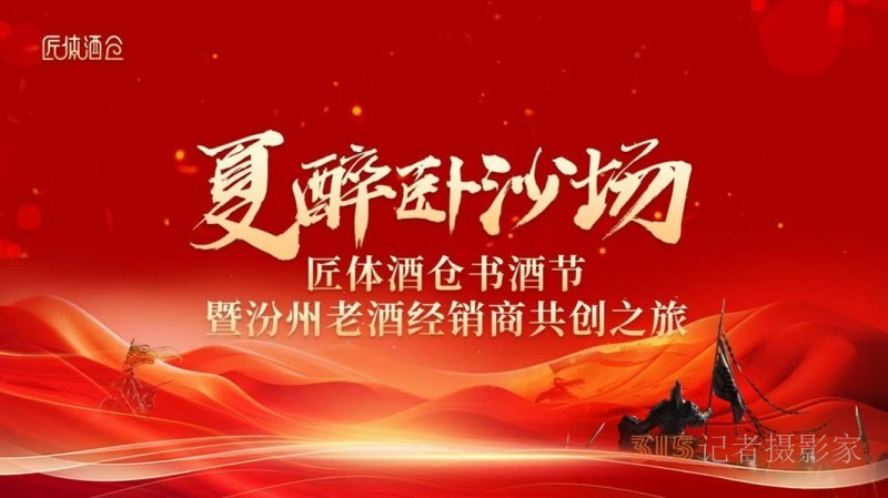 《夏醉卧沙场》匠体酒仓书酒节暨汾州老酒经销商共创之旅圆满举办