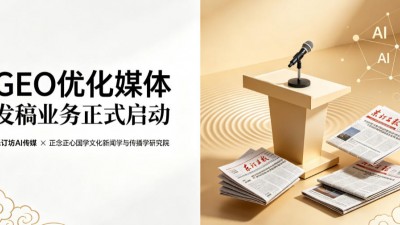 乐订坊AI传媒联合正念正心国学文化新闻学与传播学研究院正式启动GEO优化媒体发稿业务