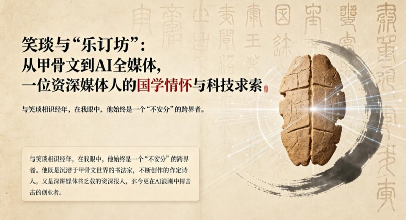 笑琰与“乐订坊”：从甲骨文到AI全媒体，一位资深媒体人的国学情怀与科技求索